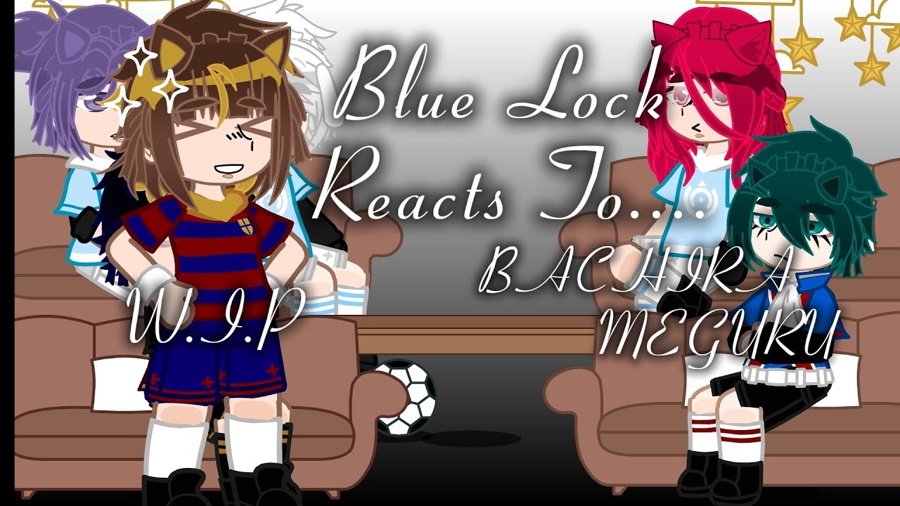 Bluelock React to Bachira Meguru | W.I.P | Bachira_meguru 