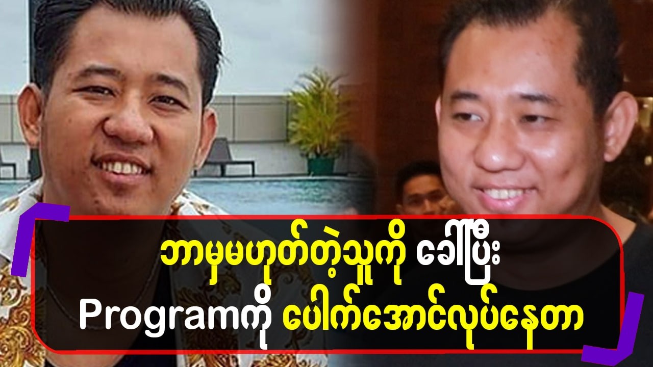 ဘာမှမဟုတ်တဲ့သူကိုခေါ်ပြီး Programကိုပေါက်အောင်လုပ်နေတာ