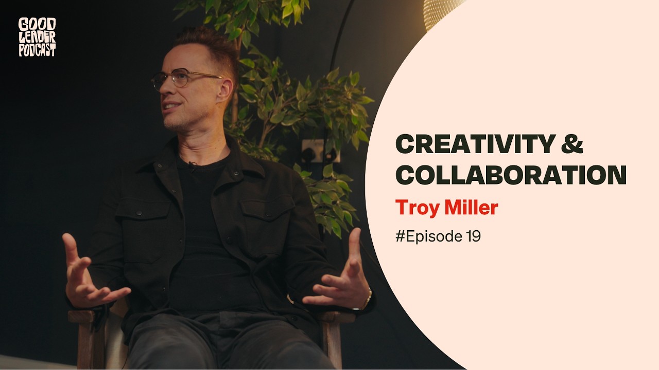Good Leader Podcast | Troy Miller | Creativity and Collaboration