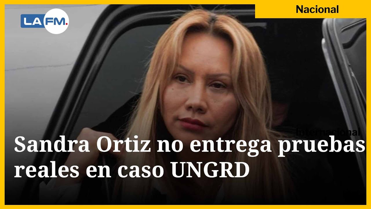 Fiscalía aseguró que Sandra Ortíz no ha entregado pruebas reales en caso UNGRD