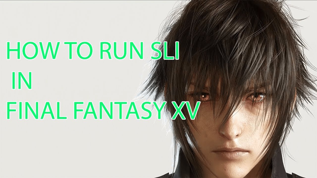 HOW TO ENABLED SLI FROM FINAL FANTASY XV WINDOWS EDITION
