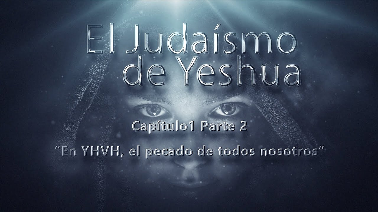 El Judaismo de Yeshua CAP 1 parte 2 En Dios, el pecado de todos nosotros