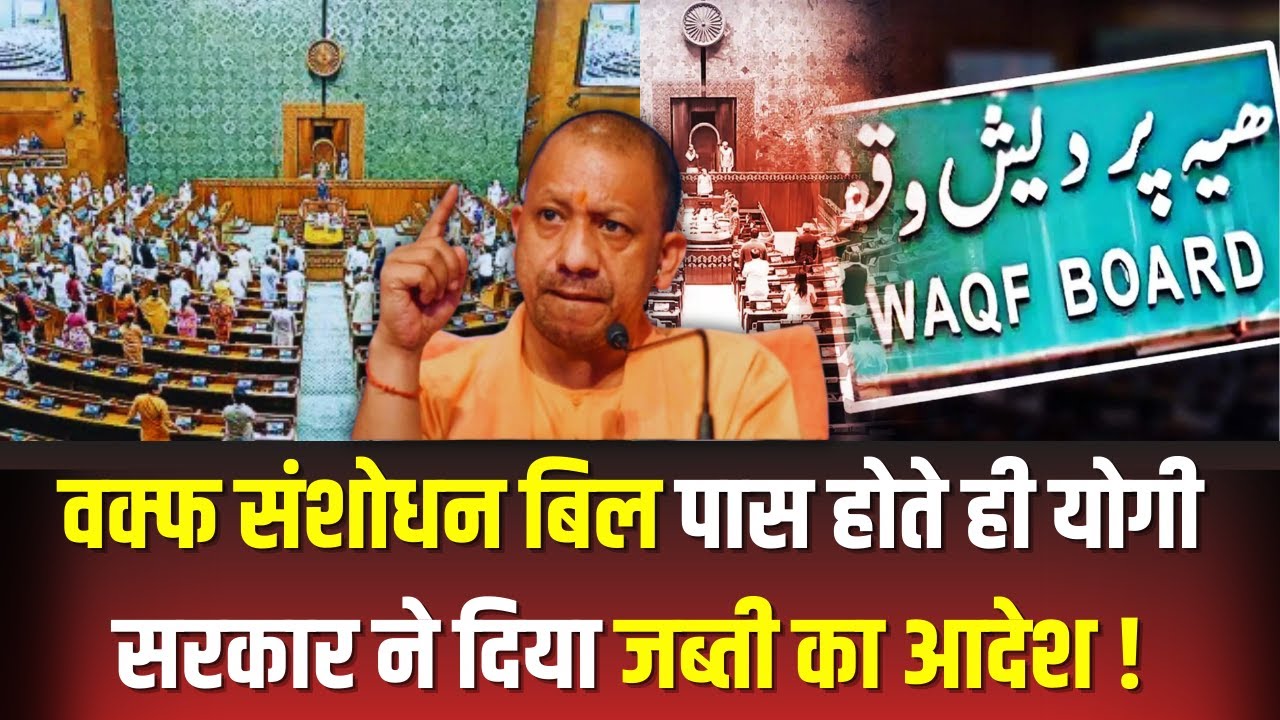 Waqf Amendment Bill पास होते ही UP Cm Yogi Adityanath ने लिया बड़ा फैसला,जब्त होगी अवैध संपत्तियां
