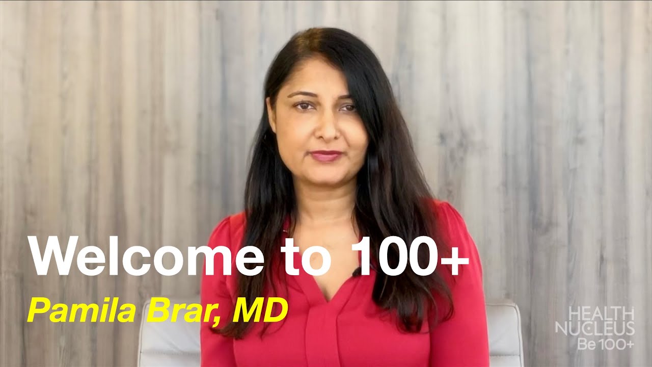 Pamila Brar, MD - Welcome to 100+ | Health Nucleus