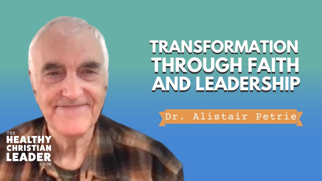 Transformation through Faith and Leadership | Dr. Alistair Petrie