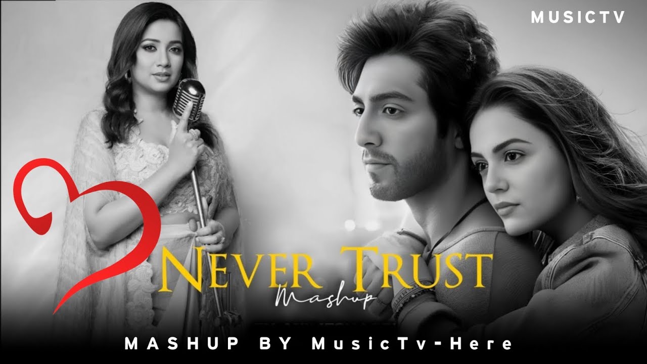 Never Trust Mashup | Sunn Raha Hai x Dhadak | Sadness Chillout | MusicTv-Here 