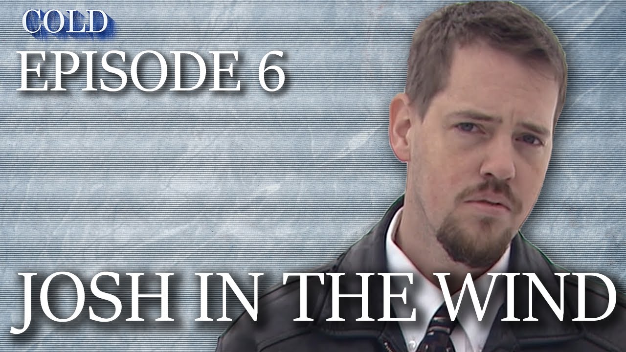 Cold Ep 6: Josh in the Wind