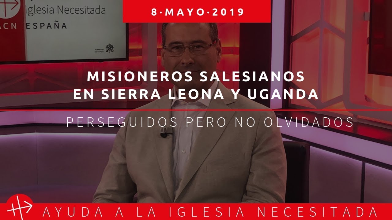 Misioneros Salesianos en Sierra Leona y Uganda: Perseguidos pero no olvidados 08/05/2019