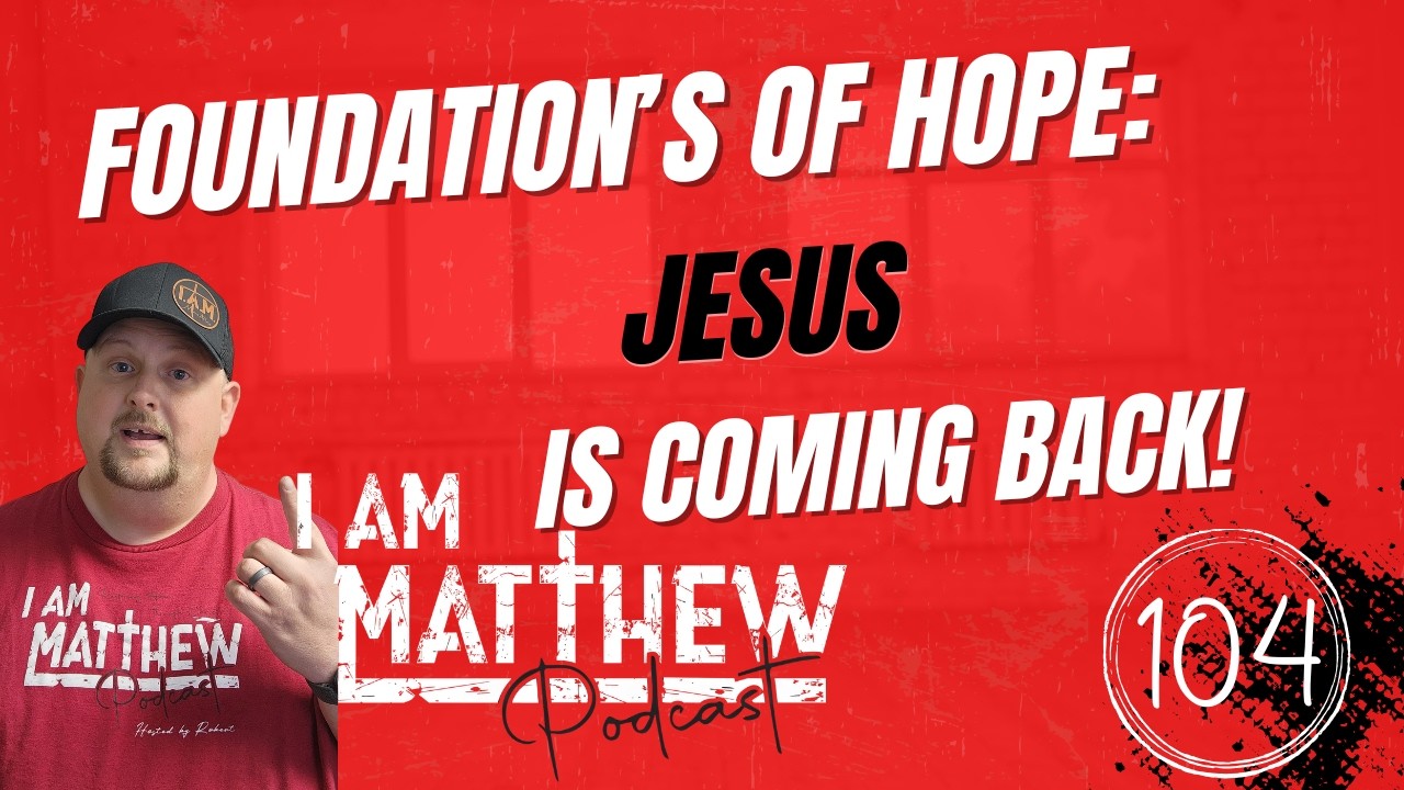 EP104 Foundations of Hope: Jesus is Coming Back!