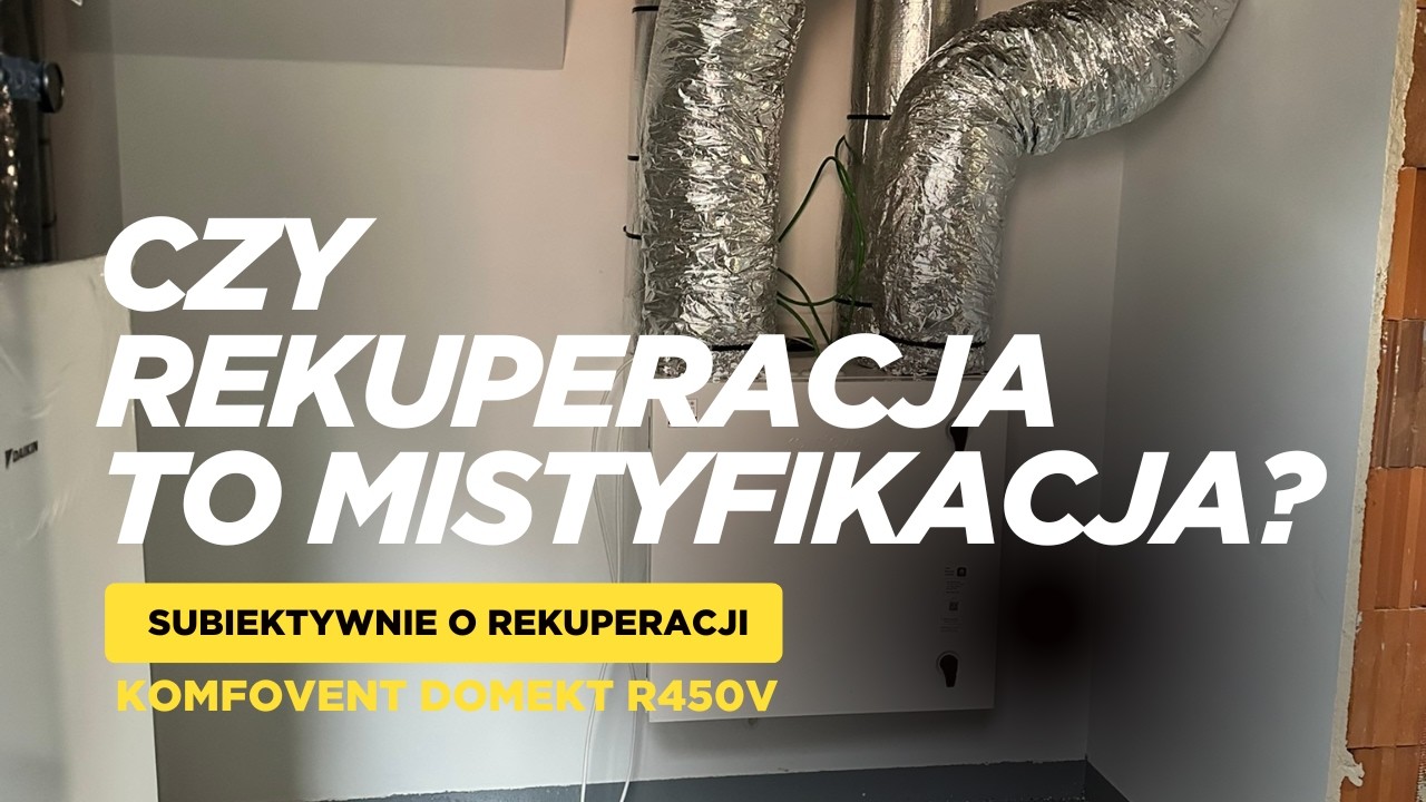 Czy zrobilibyśmy drugi raz rekuperację? Subiektywnie o rekuperacji bez mistyfikacji!