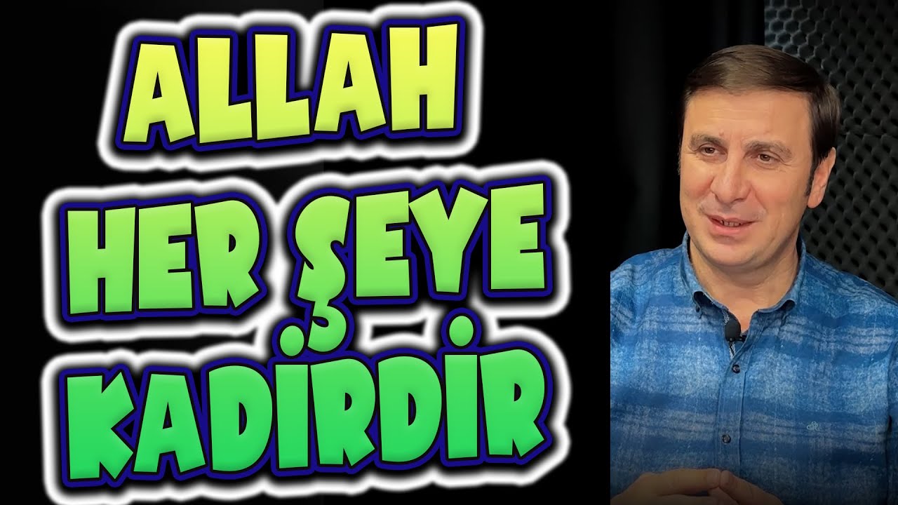 ALLAH HER ŞEYE KADİRDİR