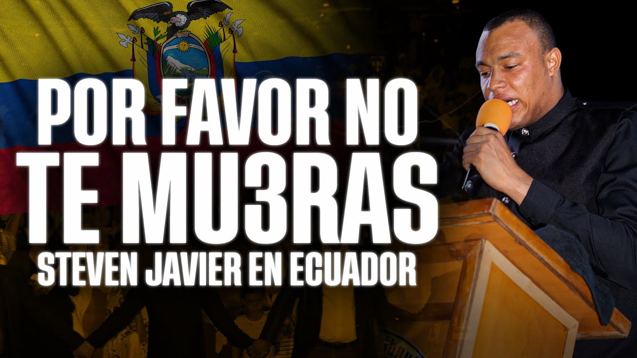POR FAVOR NO TE MUERAS | STEVEN JAVIER EN ECUADOR
