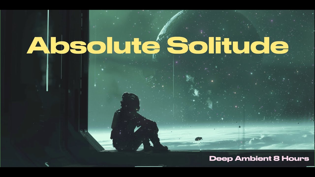 Absolute Solitude l Deep Ambient 8 Hours