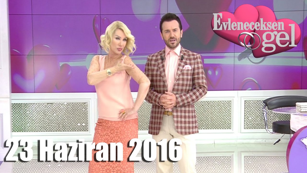 Evleneceksen Gel - 23 Haziran 2016
