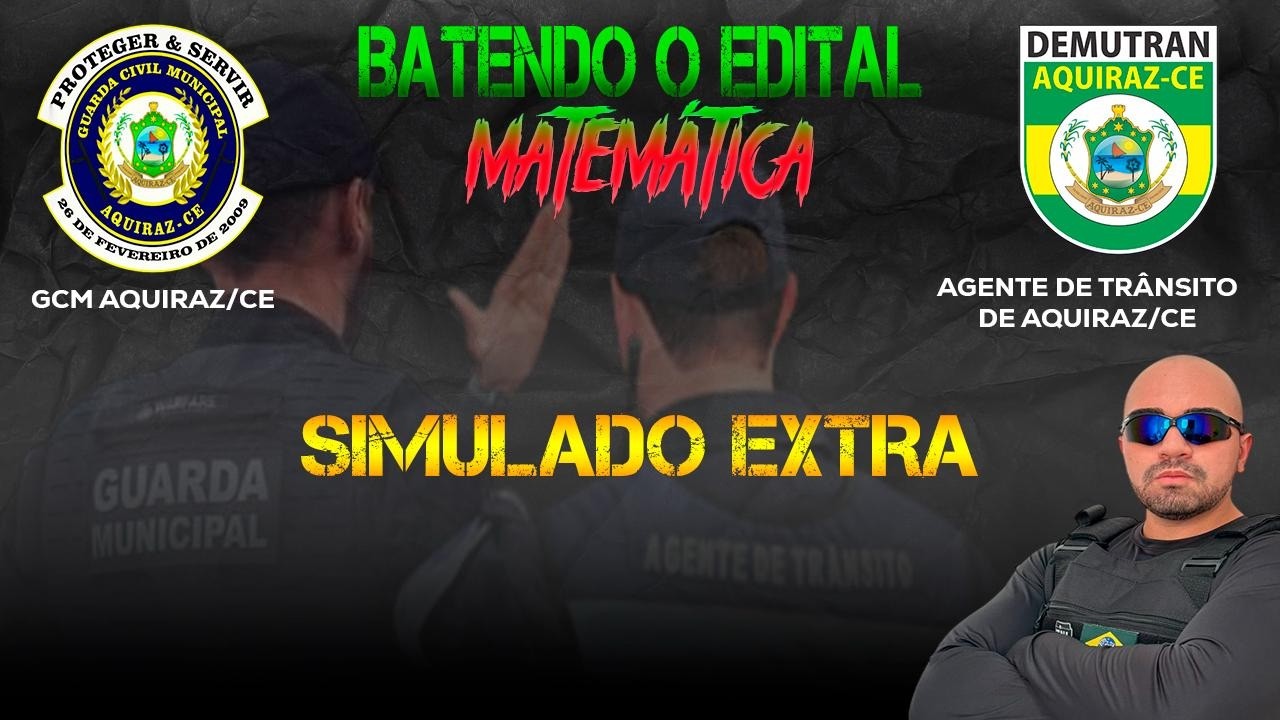 SIMULADO EXTRA RESOLVIDO MATEMÁTICA - CONCURSO GCM & AMT AQUIRAZ-CE
