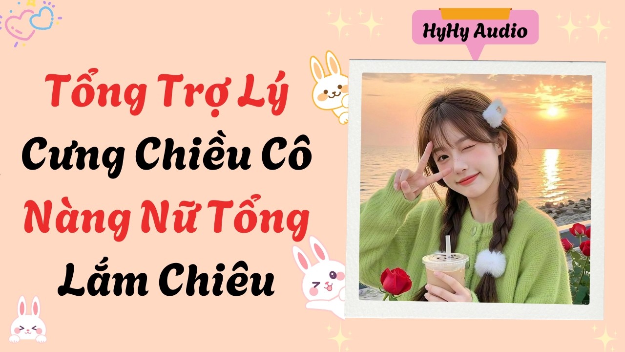 [Audio] Tổng Trợ Lý Cưng Chiều Cô Nàng Nữ Tổng Lắm Chiêu | Truyen Audio #audiofull