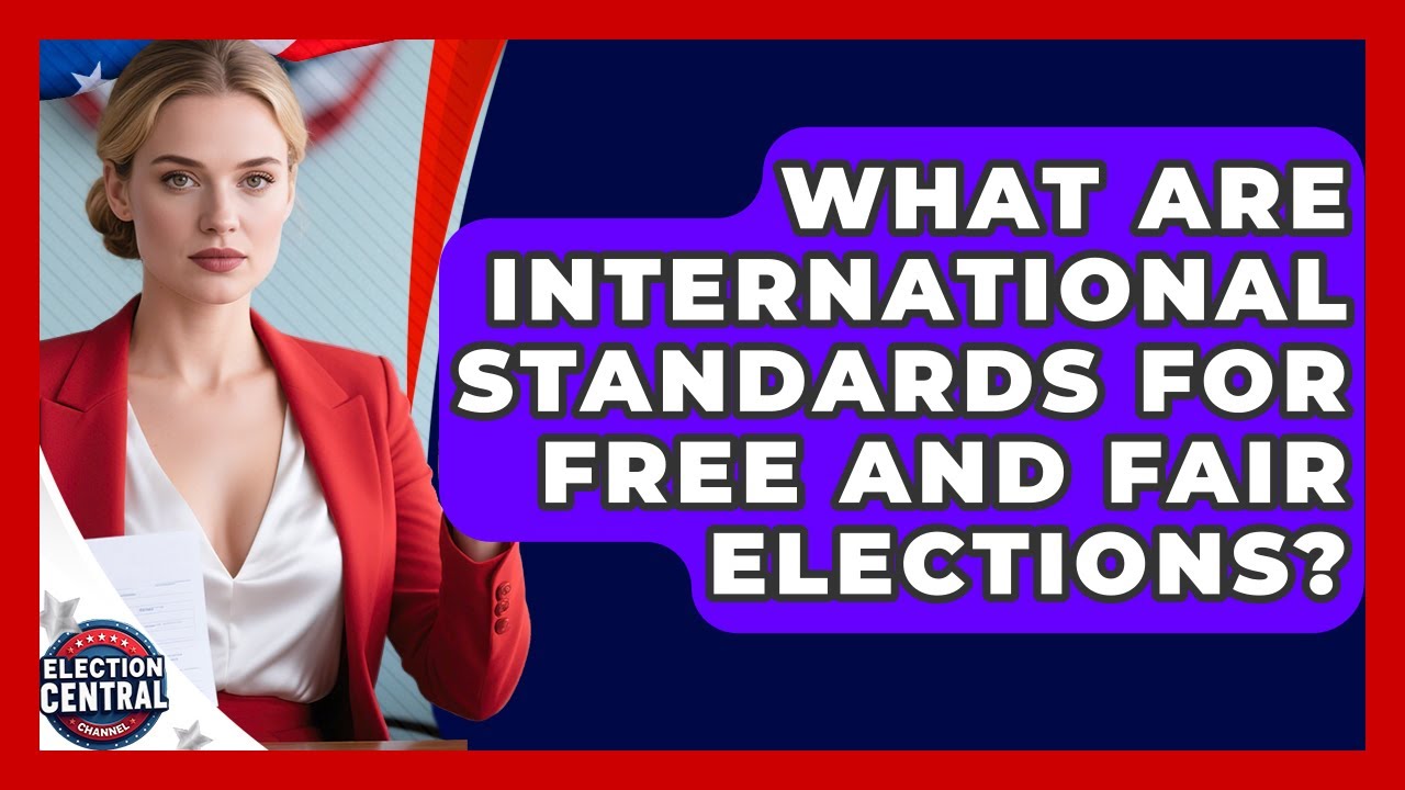 What Are International Standards For Free And Fair Elections? - Election Central Channel