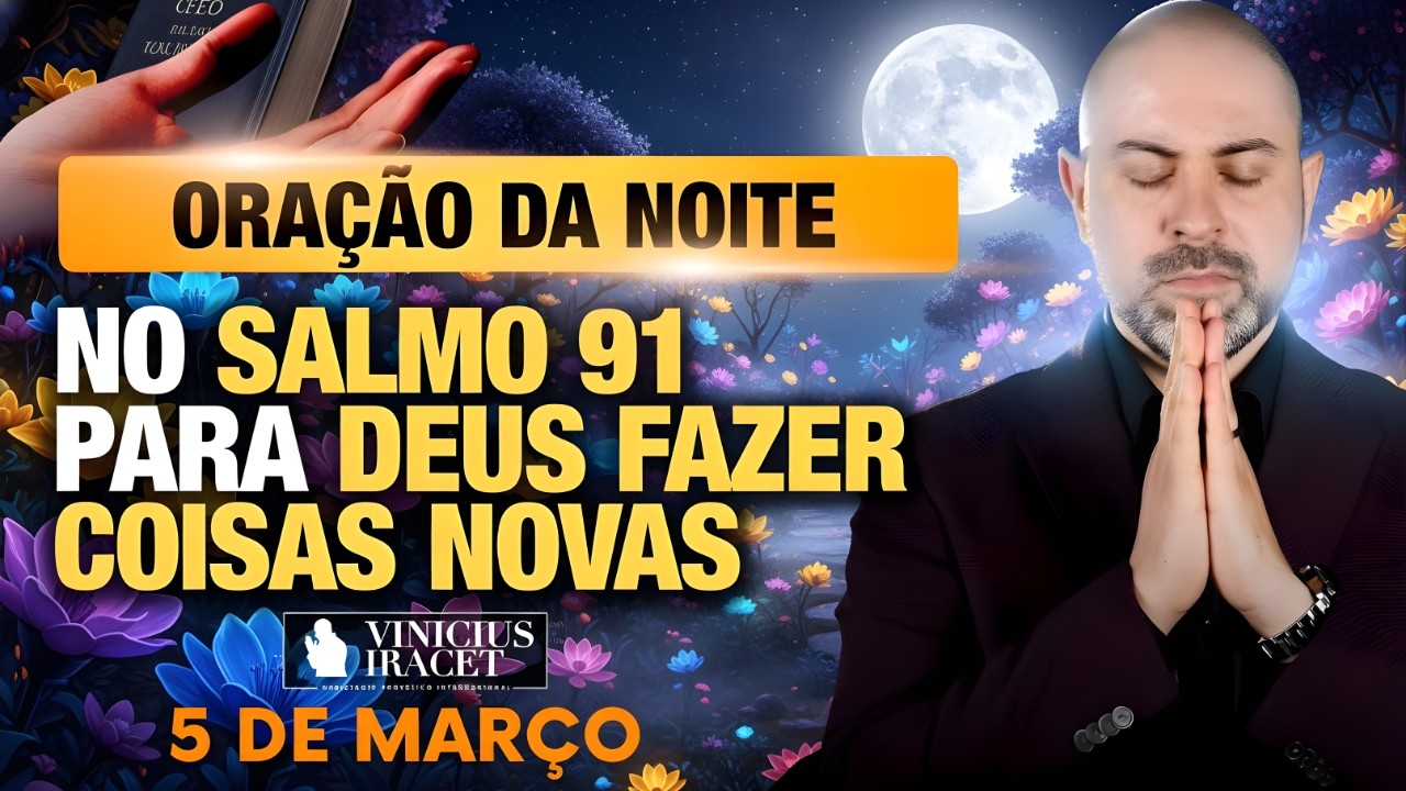 ORAÇÃO DA NOITE DE HOJE 5 DE MARÇO SALMO 91 PARA O NOVO DE DEUS ENTRAR NOVO DE DEUS Vinicius Iracet.