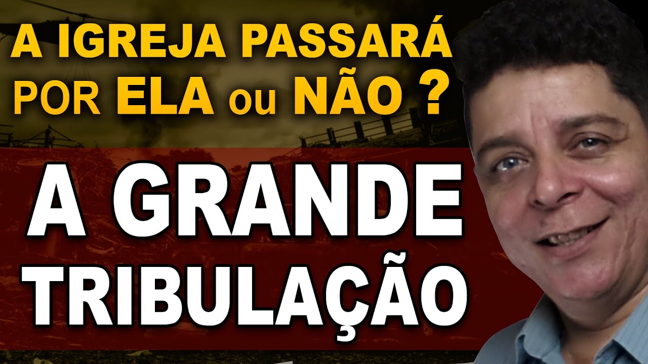 GRANDE TRIBULAÇÃO, A Igreja passará pela Grande Tribulação?