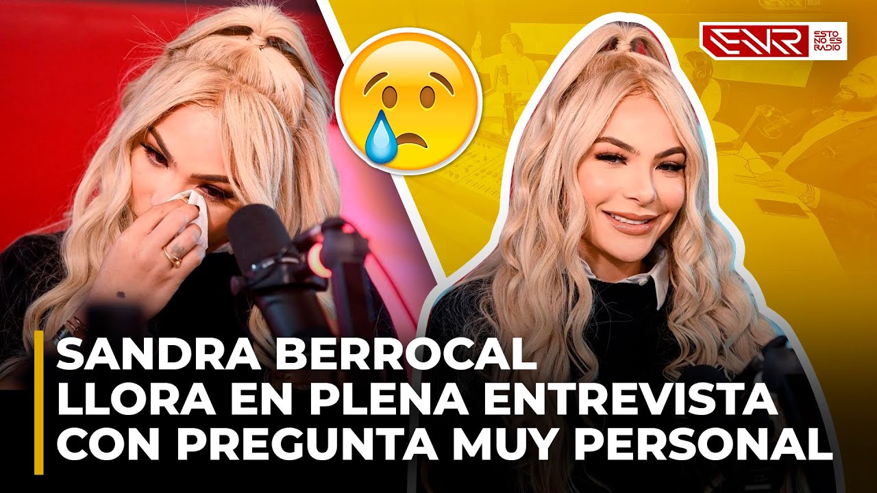 SANDRA BERROCAL LLORA EN PLENA ENTREVISTA CON PREGUNTA MUY PERSONAL