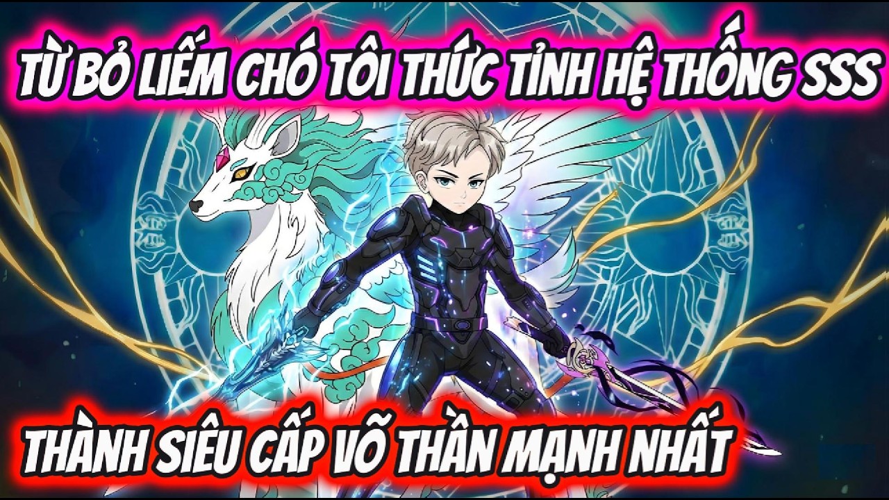 Từ Bỏ Liếm Chó Tôi Thức Tỉnh Hệ Thống SSS Thành Siêu Cấp Võ Thần Mạnh Nhất | HH VietSub