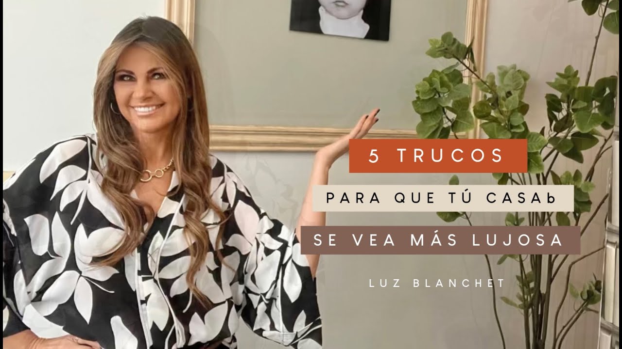 5 TRUCOS para que tu CASA se vea m&aacute;s LUJOSA con muy poco / Luz Blanchet