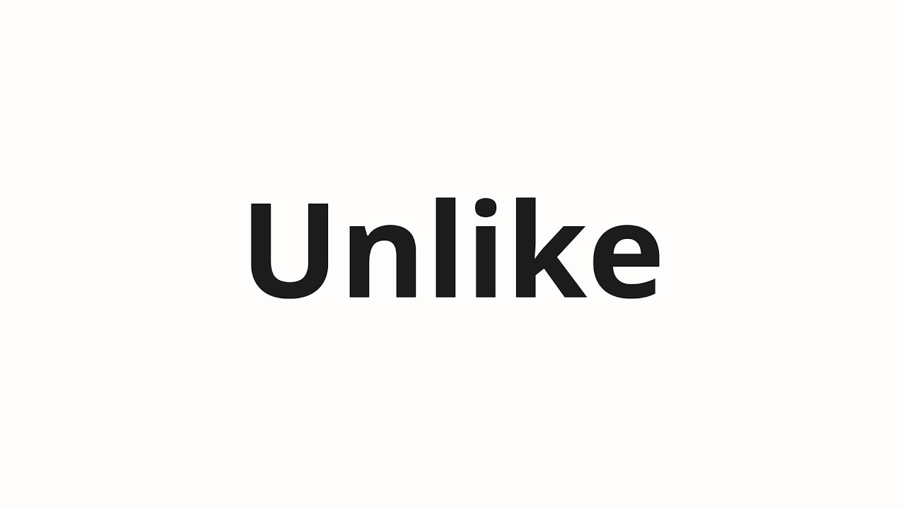 How to pronounce Unlike
