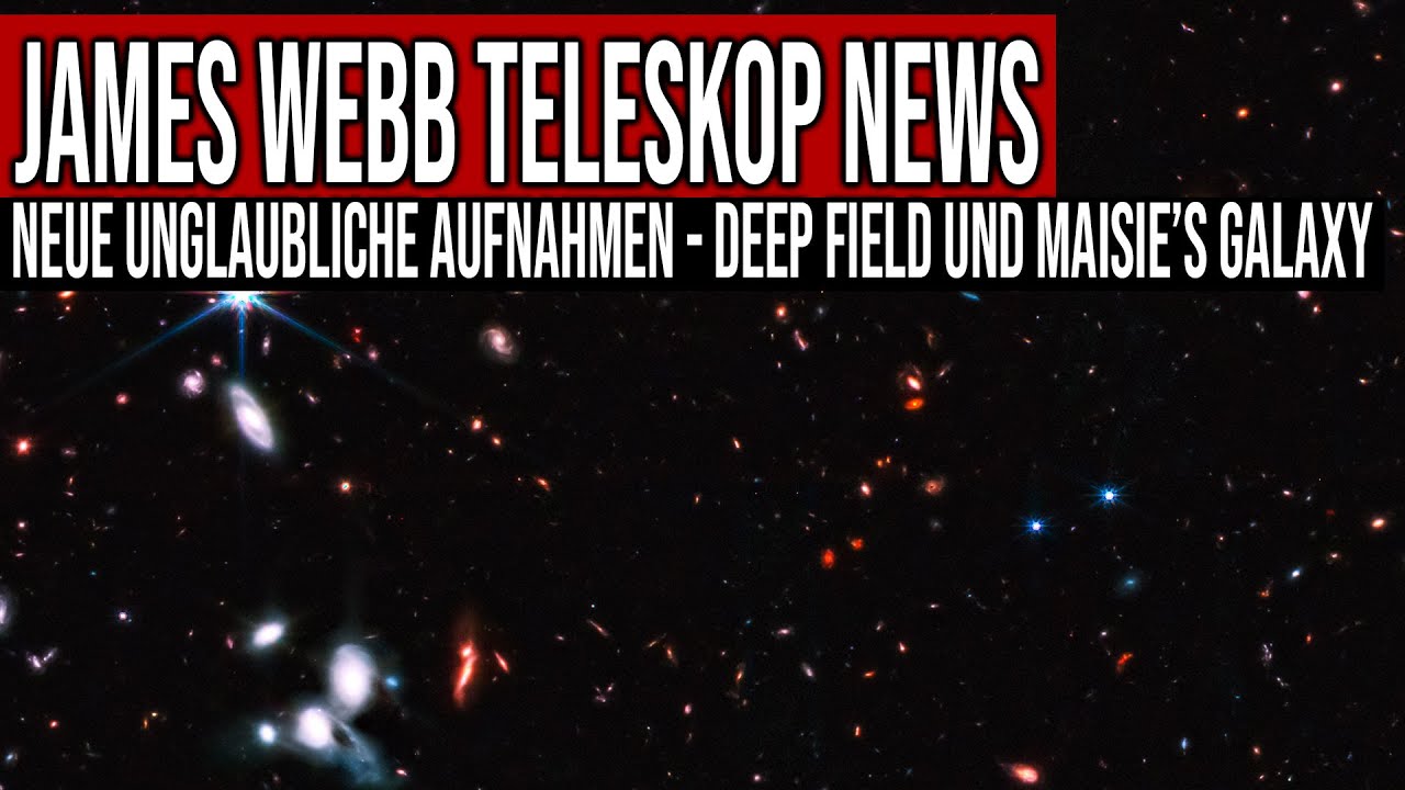 James Webb Teleskop News - Neue unglaubliche Aufnahme - Deep Field und Maisie&rsquo;s galaxy