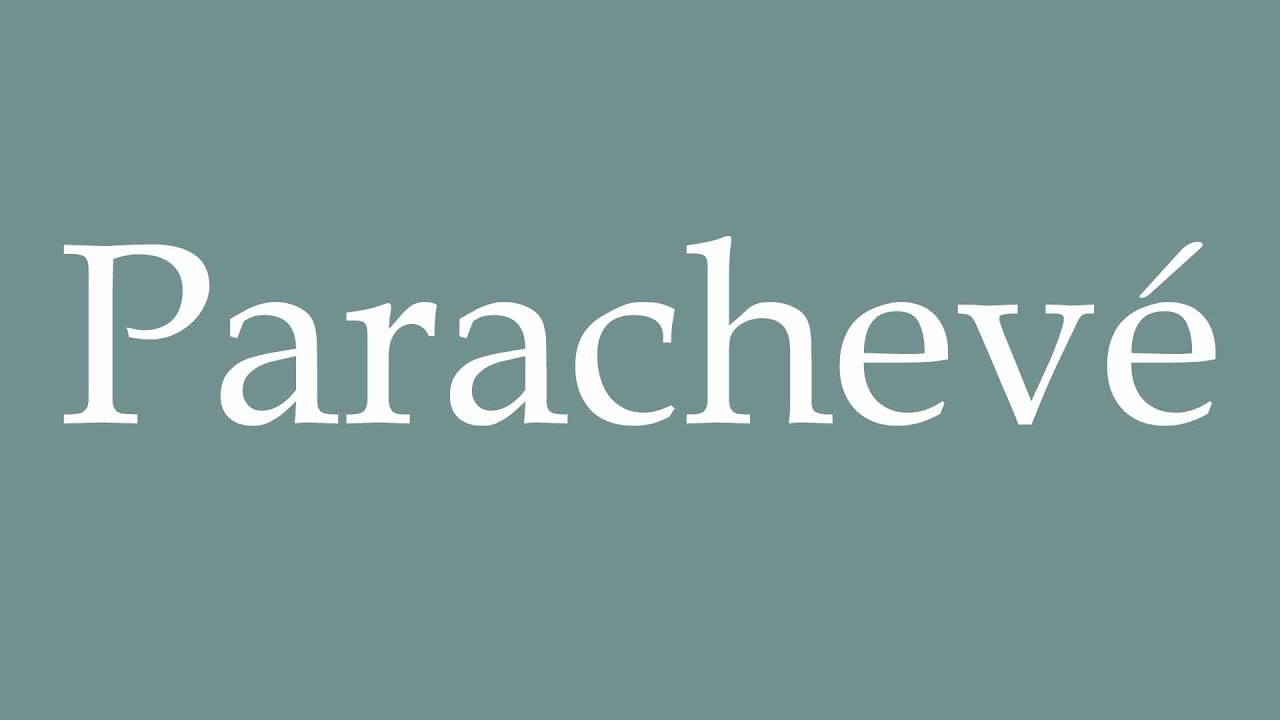 How to Pronounce ''Parachevé'' (Finished) Correctly in French