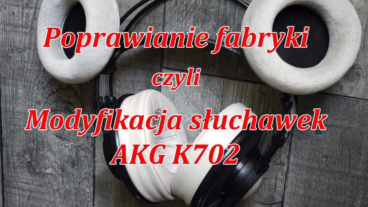 Poprawiamy fabrykę czyli modyfikacje słuchawek AKG K702. Odc.35