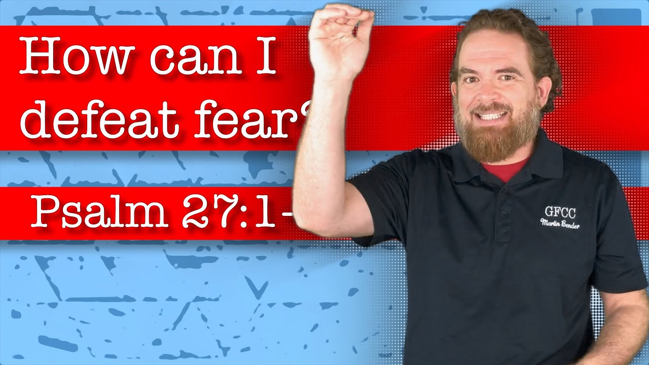 How can I defeat fear? - Psalm 27:1-6