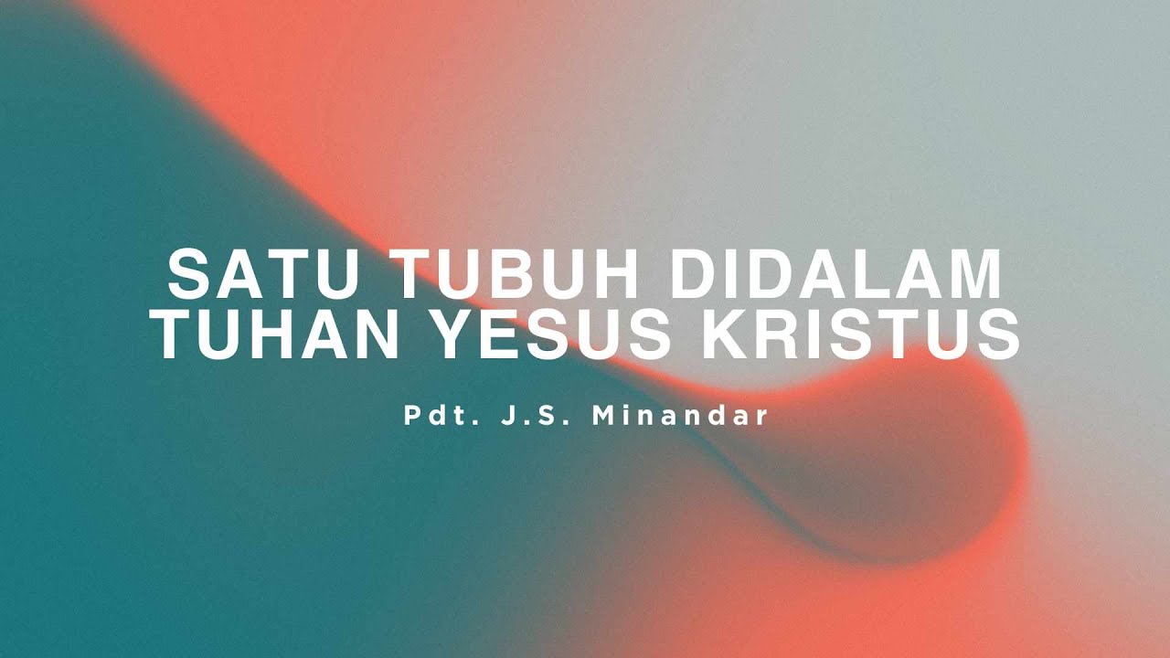 Satu Tubuh Didalam Tuhan Yesus Kristus - Pdt. J.S. Minandar
