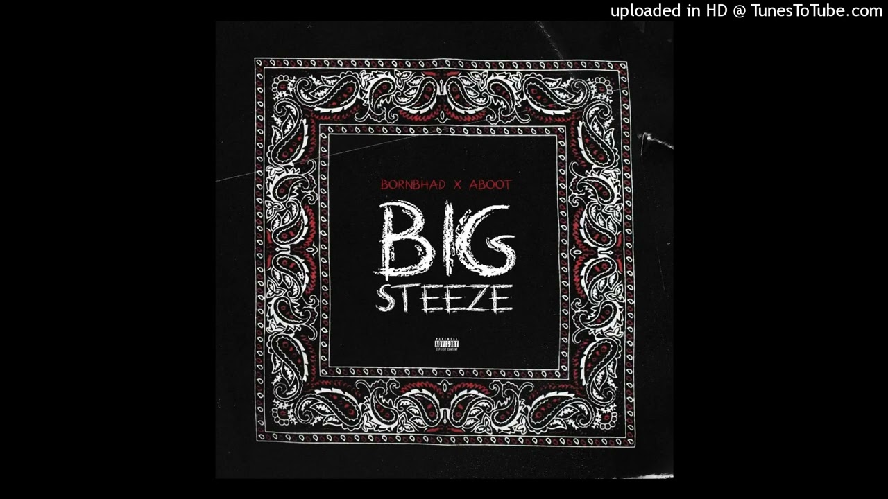 Bornbhad ft Aboot - BIG STEEZE