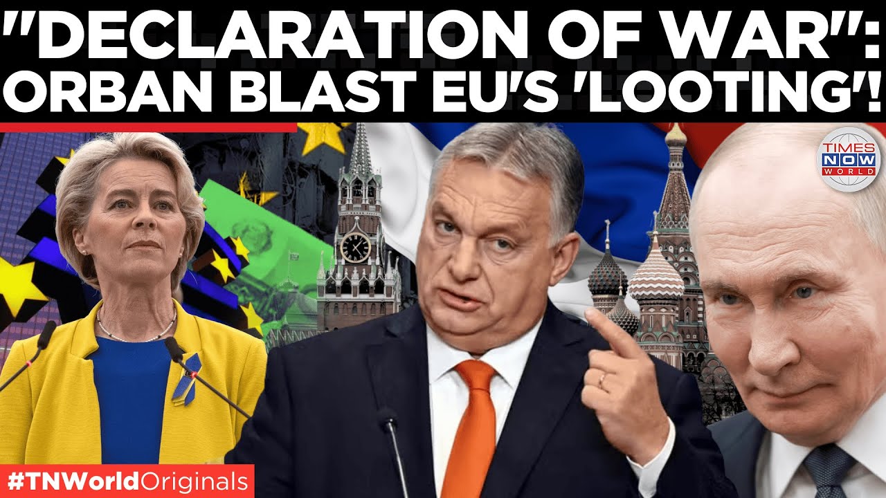 ORBAN BLASTS BRUSSELS: EU's Seizure Of Russian Assets Will Spark 'War' With Moscow | Times Now World