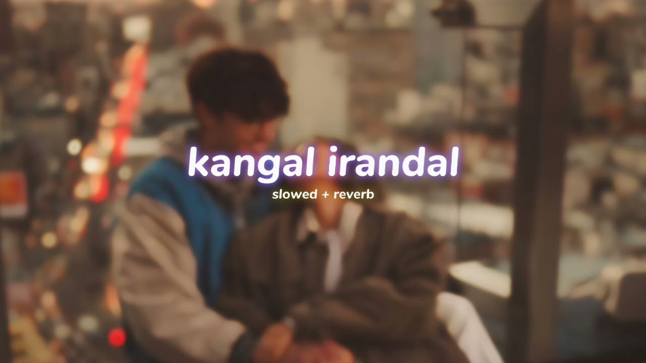 kangal irandal ( s l o w e d + r e v e r b ) | lilvibe