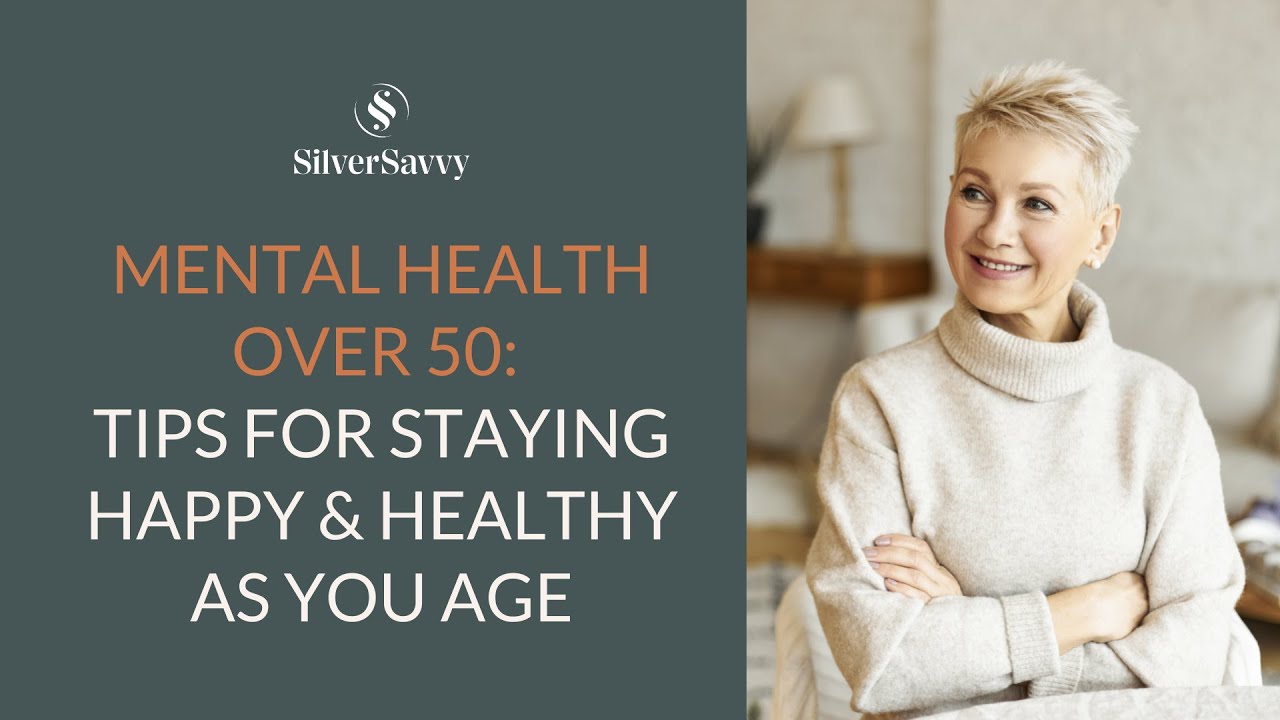 Mental Health Over 50: Tips for Staying Happy & Healthy as You Age