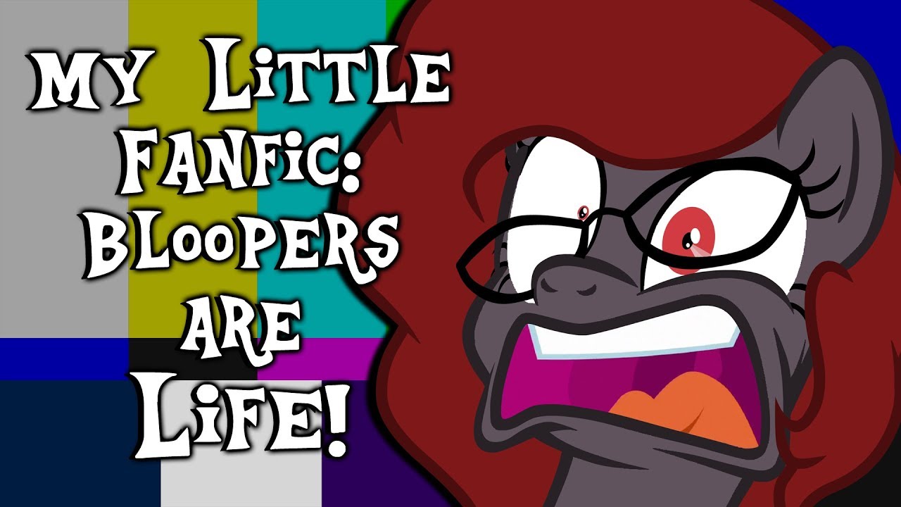 My Little Fanfic: Bloopers are Life! (100,000 Subscribers Special)