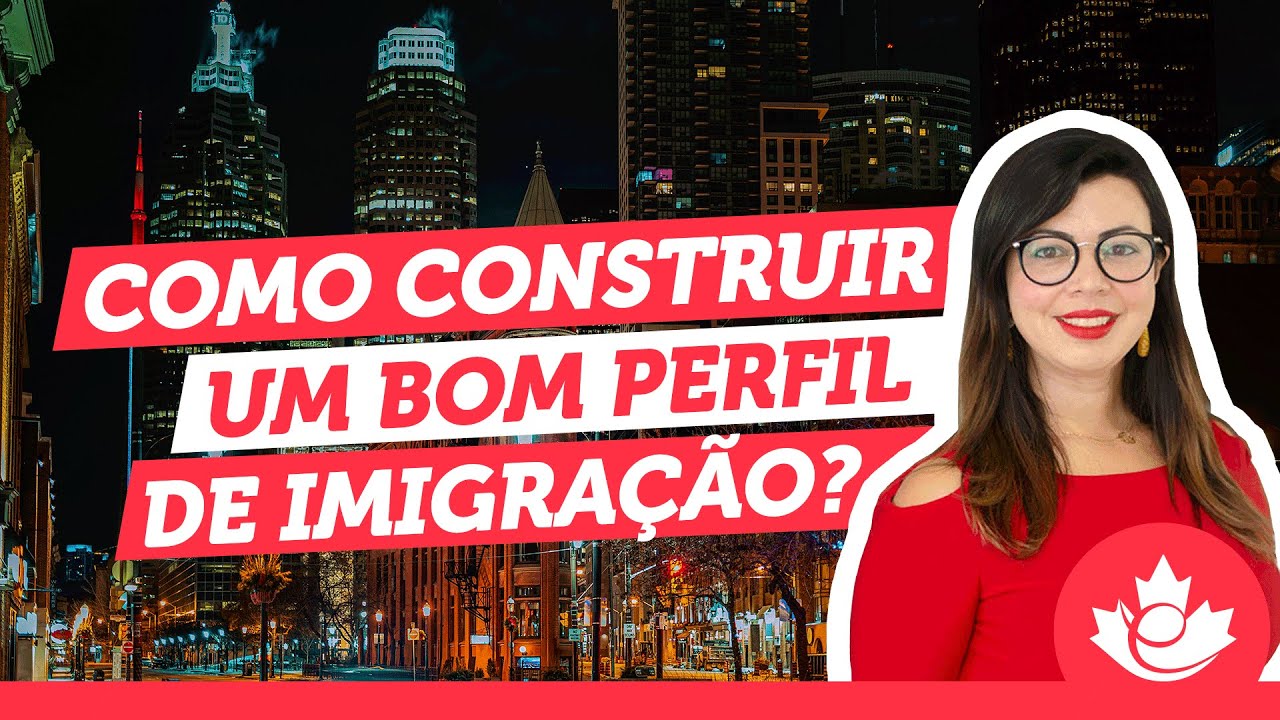 Aumente suas chances de imigrar para o Canad&aacute;: Como construir um bom perfil de imigra&ccedil;&atilde;o? 🇨🇦