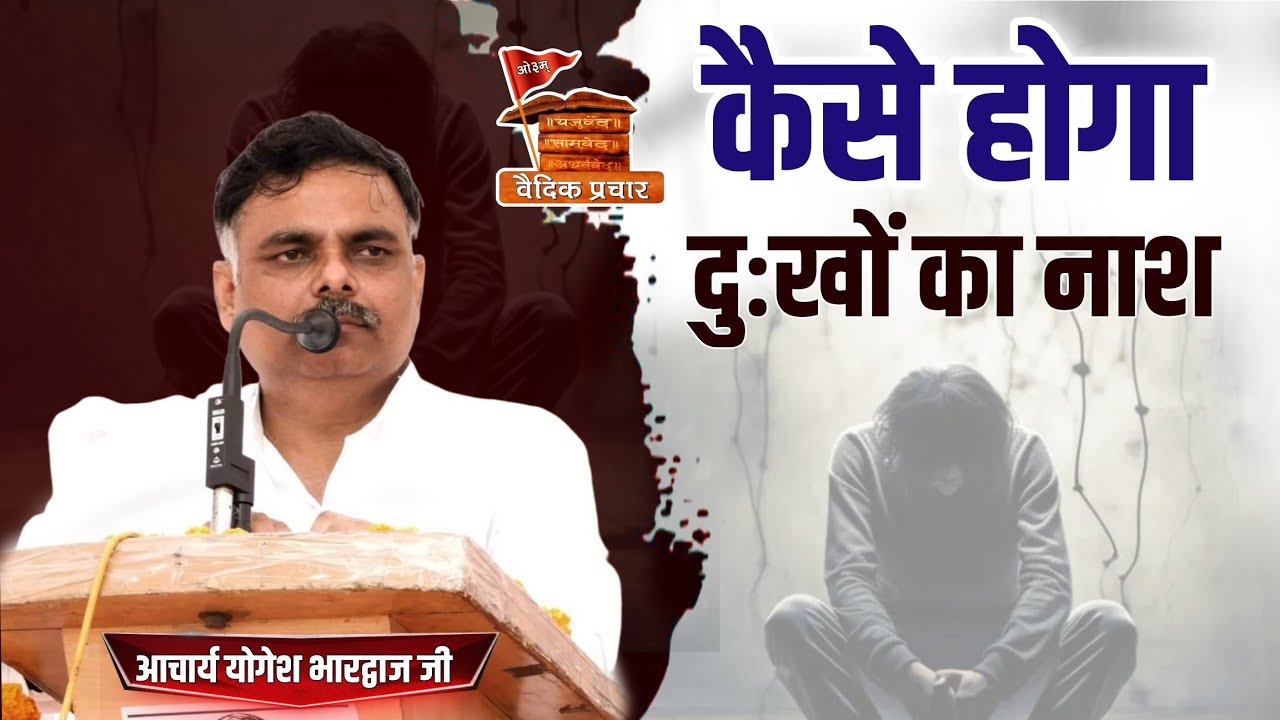 कैसे होगा दुःखो का नाश BY Acharya Yogesh Bhardwaj Ji || Vaidik Prachar