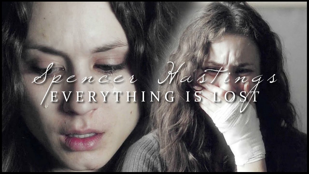 Spencer Hastings | Everything is lost