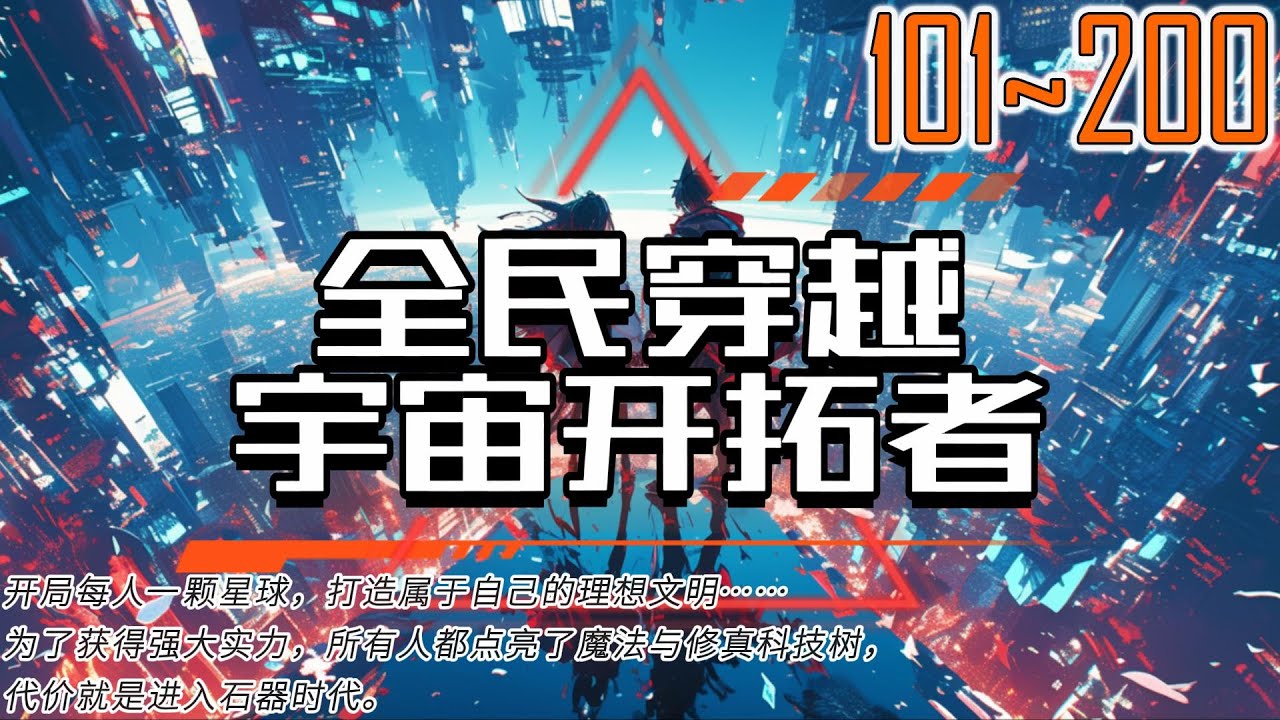 全民穿越：宇宙开拓者 101~200 开局每人一颗星球，打造属于自己的理想文明… 为了获得强大实力，所有人都点亮了魔法与修真科技树，代价就是进入石器时代。