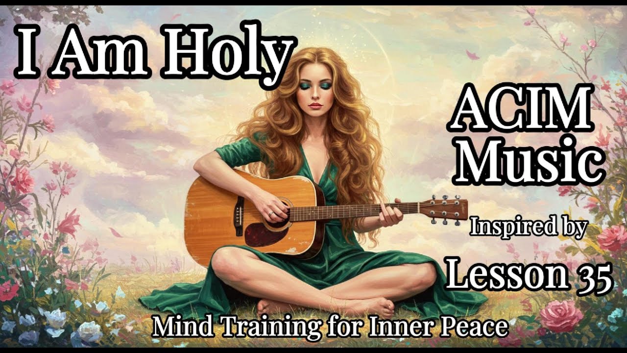 Lesson 35 Song -  I Am Holy | ACIM Music | Mind Training Music for Inner Peace and Awakening