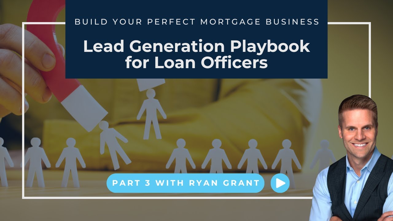Lead Generation Playbook for Loan Officers | Build Your Perfect Mortgage Business (Part 3)