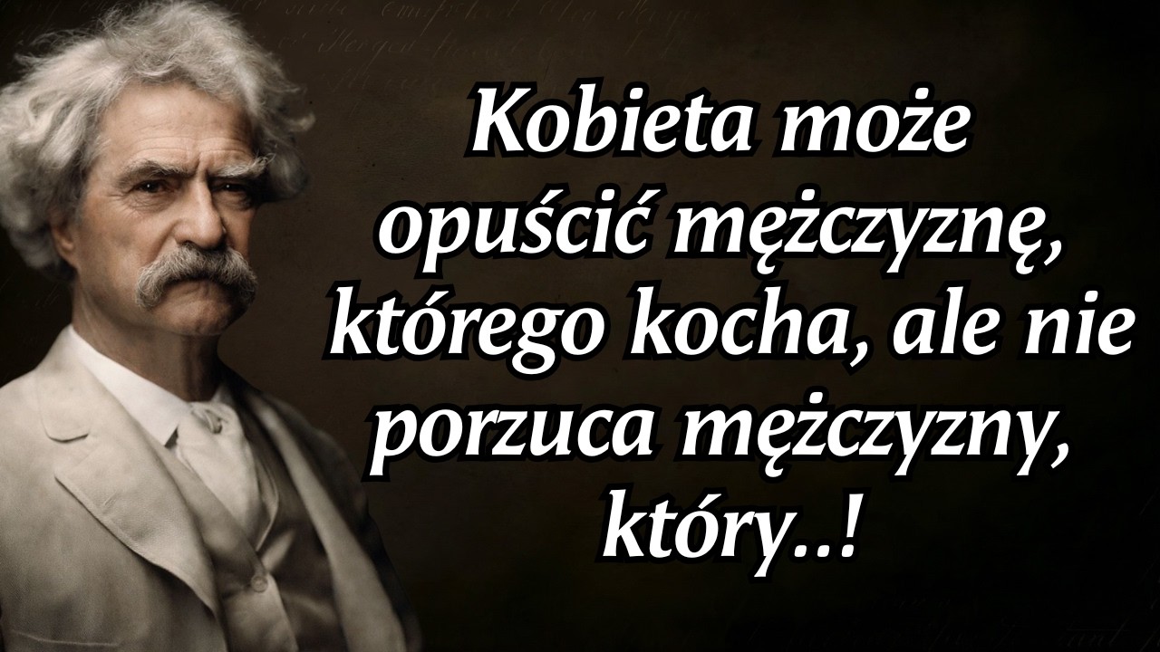 Mark Twain: Kobieta może zostawić mężczyznę, którego kocha, ale nigdy nie zostawi mężczyzny, który…