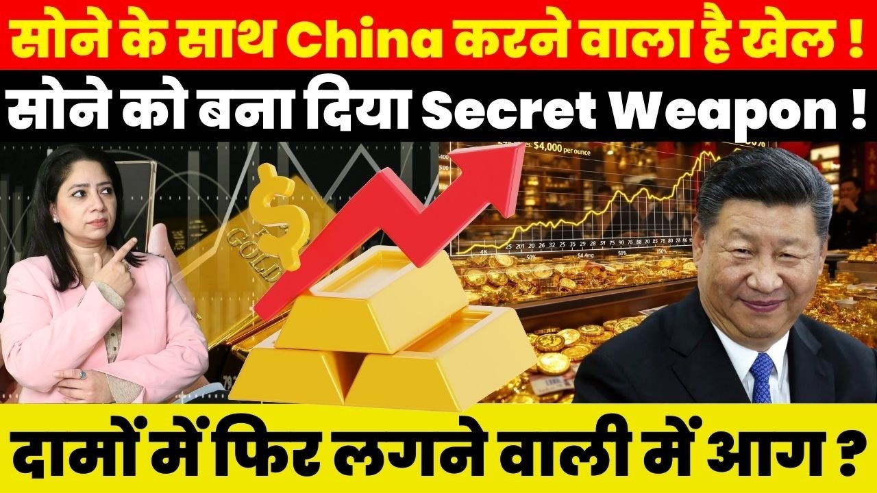 सोने के साथ China करने वाला है खेल ! सोने को बना दिया Secret Weapon! दामों में फिर लगने वाली में आग?
