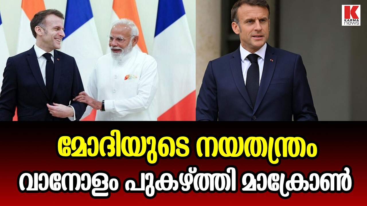 പ്രധാനമന്ത്രി നരേന്ദ്ര മോദിയുടെ നയതന്ത്ര നീക്കങ്ങളെ വാനോളം  പുഴകത്തി  ഫ്രഞ്ച് പ്രസിഡന്റ്