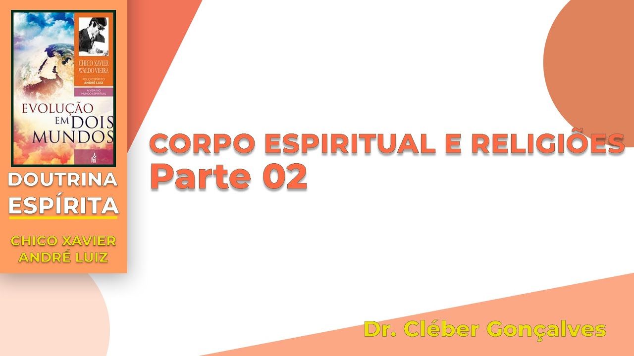 40 - Evolução em Dois Mundos - Corpo Espiritual e Religiões  - Parte 2 - Com Dr. Cléber Gonçalves
