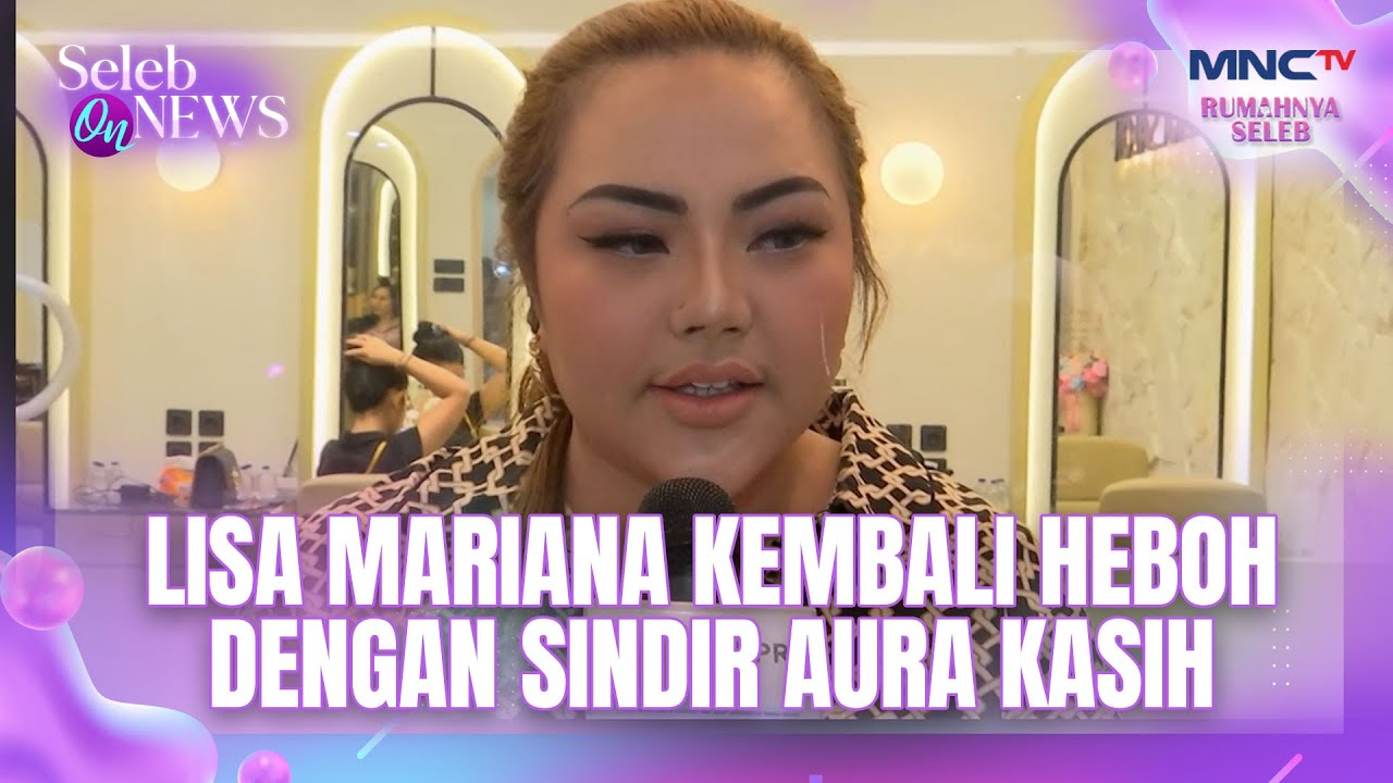 Lisa Mariana Kembali Heboh Dengan Sindir Aura Kasih | SELEB ON NEWS