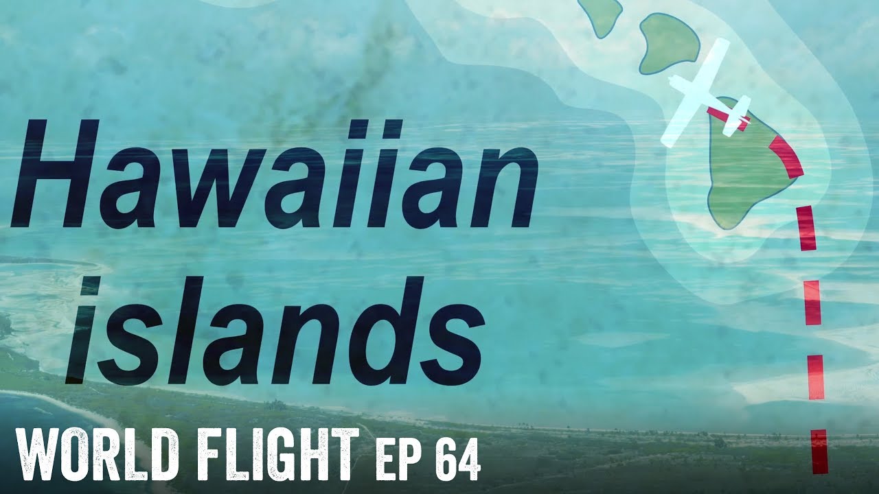 FLYING TO HAWAII -  World Flight Episode 64