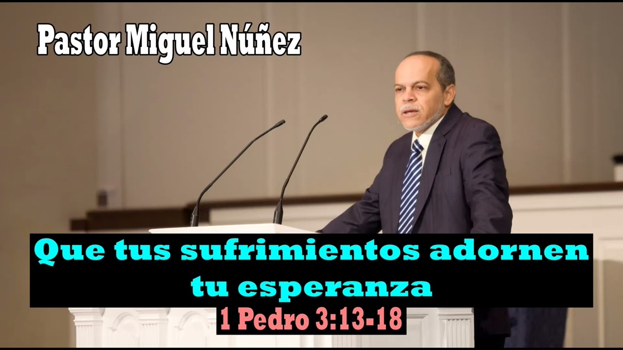 Que tus sufrimientos adornen tu esperanza (1 Pedro 3:13-18) Pastor Miguel Núñez